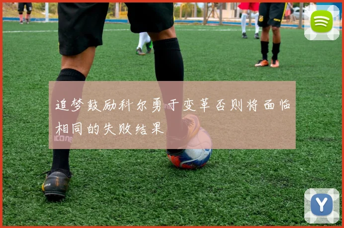 追梦鼓励科尔勇于变革否则将面临相同的失败结果